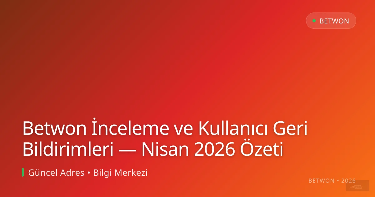 Betwon İnceleme ve Kullanıcı Geri Bildirimleri — Nisan 2026 Özeti - Betwon rehber görseli