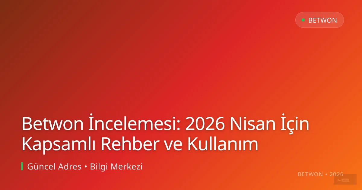 Betwon İncelemesi: 2026 Nisan İçin Kapsamlı Rehber ve Kullanım - Betwon rehber görseli