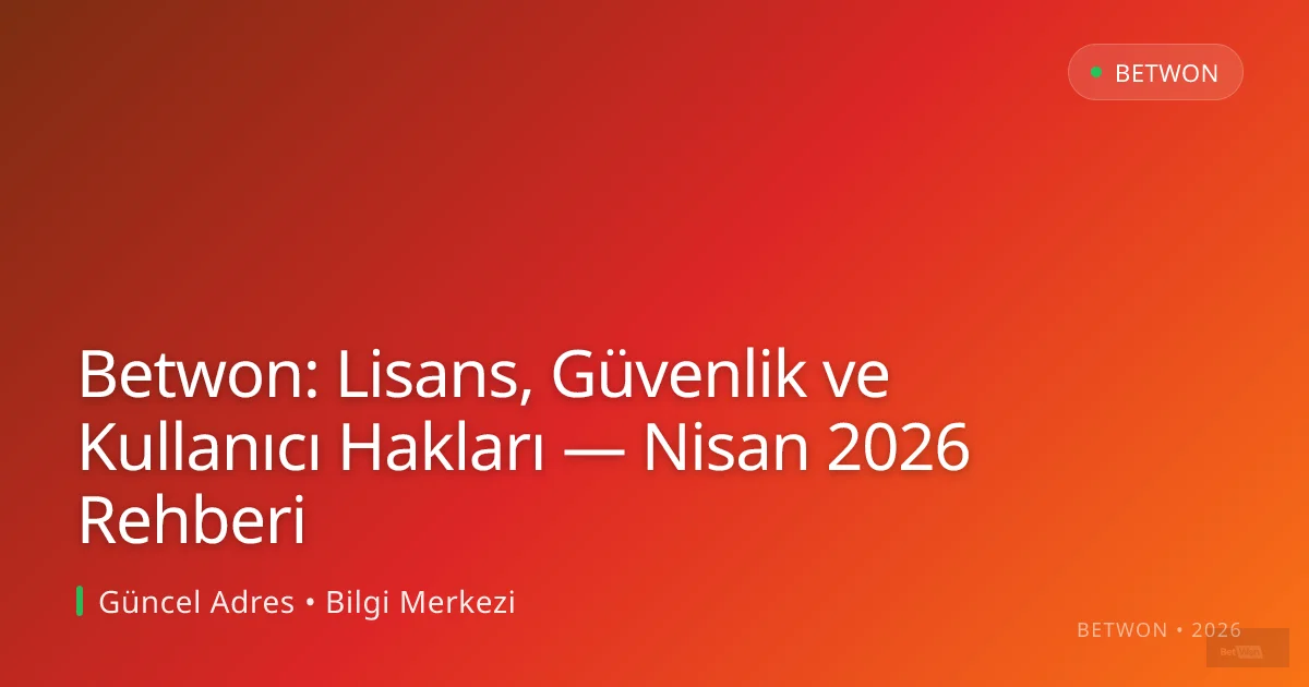 Betwon: Lisans, Güvenlik ve Kullanıcı Hakları — Nisan 2026 Rehberi - Betwon rehber görseli