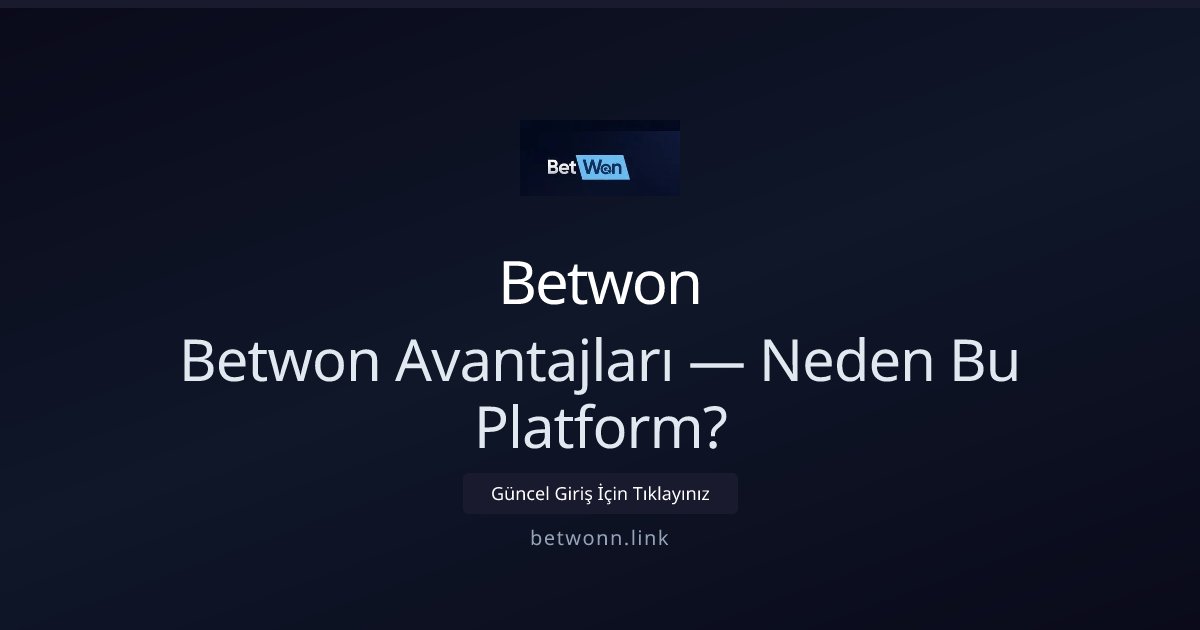 Betwon Betwon Avantajları — Neden Bu Platform?