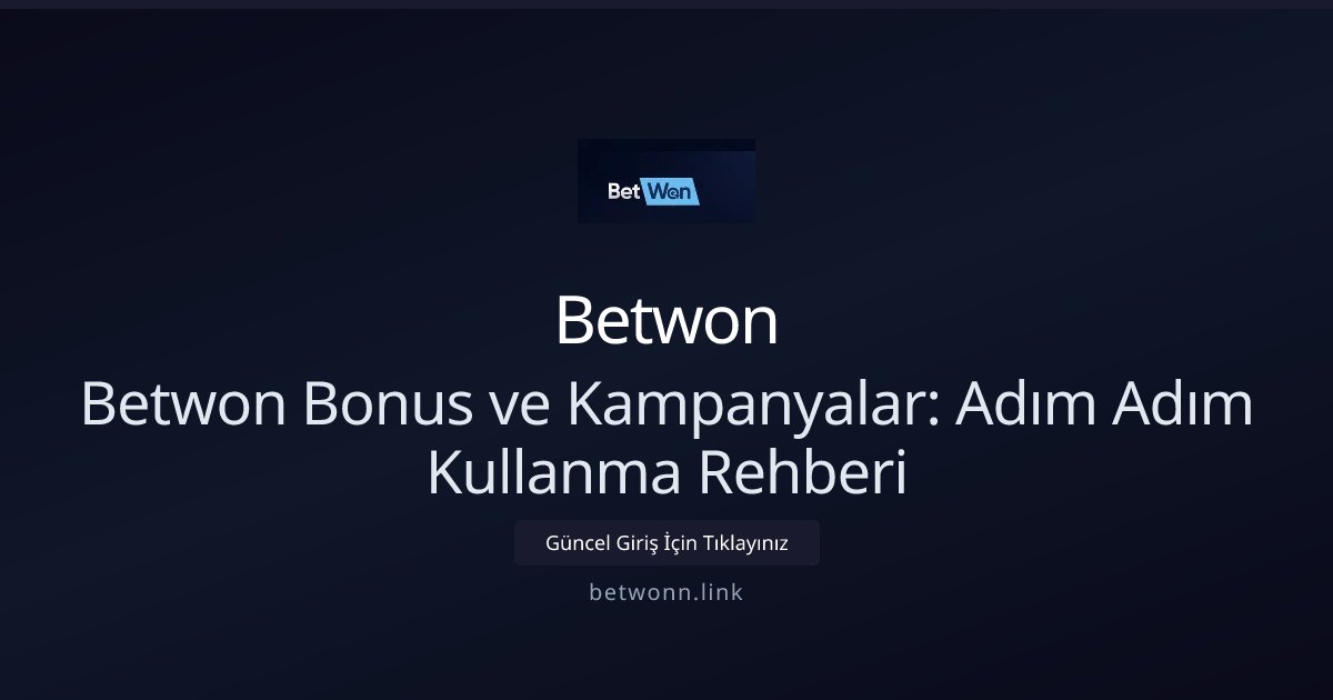 Betwon Betwon Bonus ve Kampanyalar: Adım Adım Kullanma Rehberi