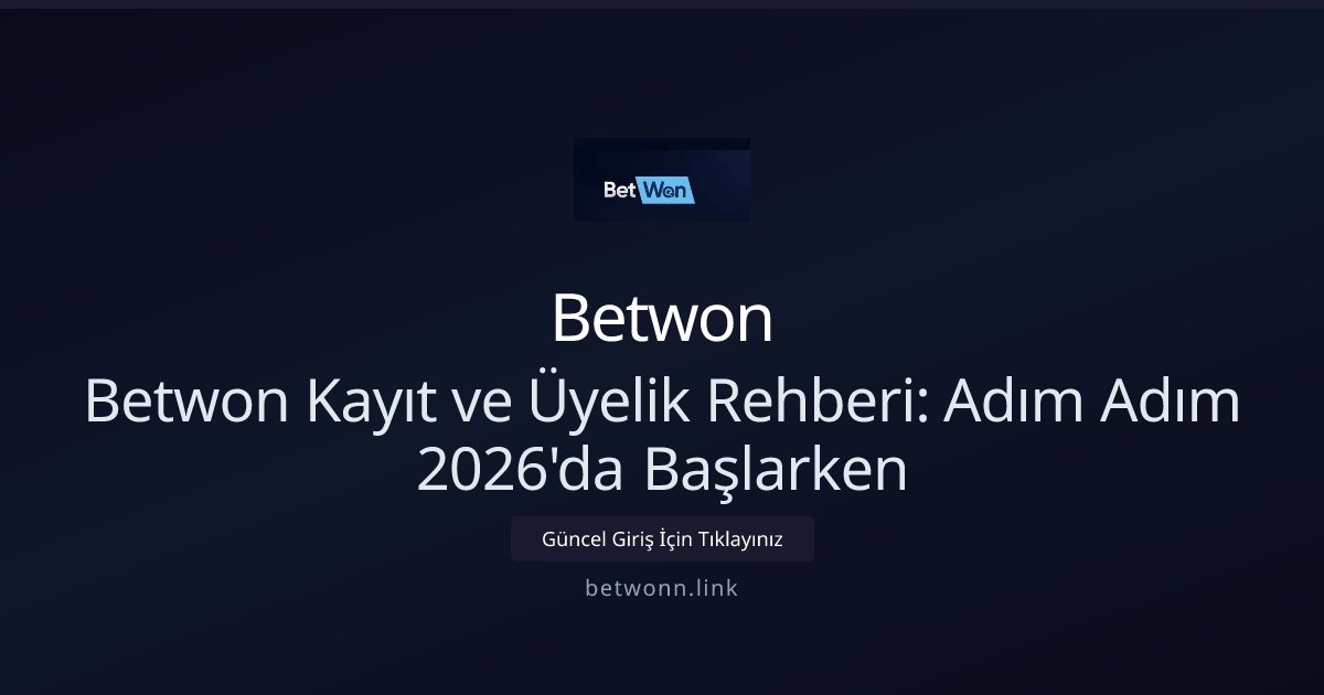 Betwon Betwon Kayıt ve Üyelik Rehberi: Adım Adım 2026'da Başlarken