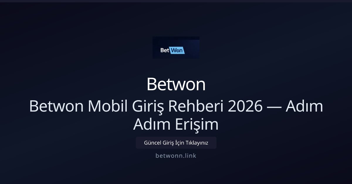 Betwon Betwon Mobil Giriş Rehberi 2026 — Adım Adım Erişim