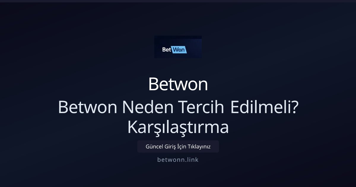 Betwon Betwon Neden Tercih Edilmeli? Karşılaştırma