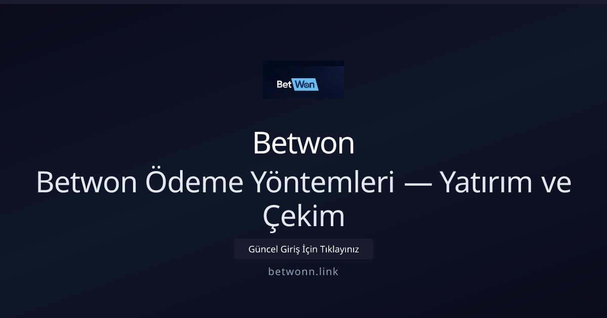 Betwon Betwon Ödeme Yöntemleri — Yatırım ve Çekim