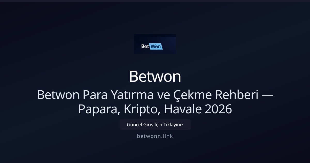 Betwon Betwon Para Yatırma ve Çekme Rehberi — Papara, Kripto, Havale 2026